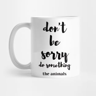 Don't be sorry, do something the animals Mug